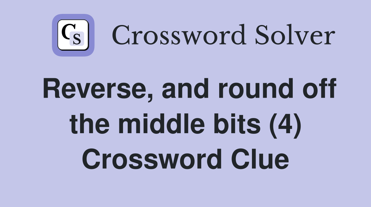 Reverse, and round off the middle bits (4) Crossword Clue Answers